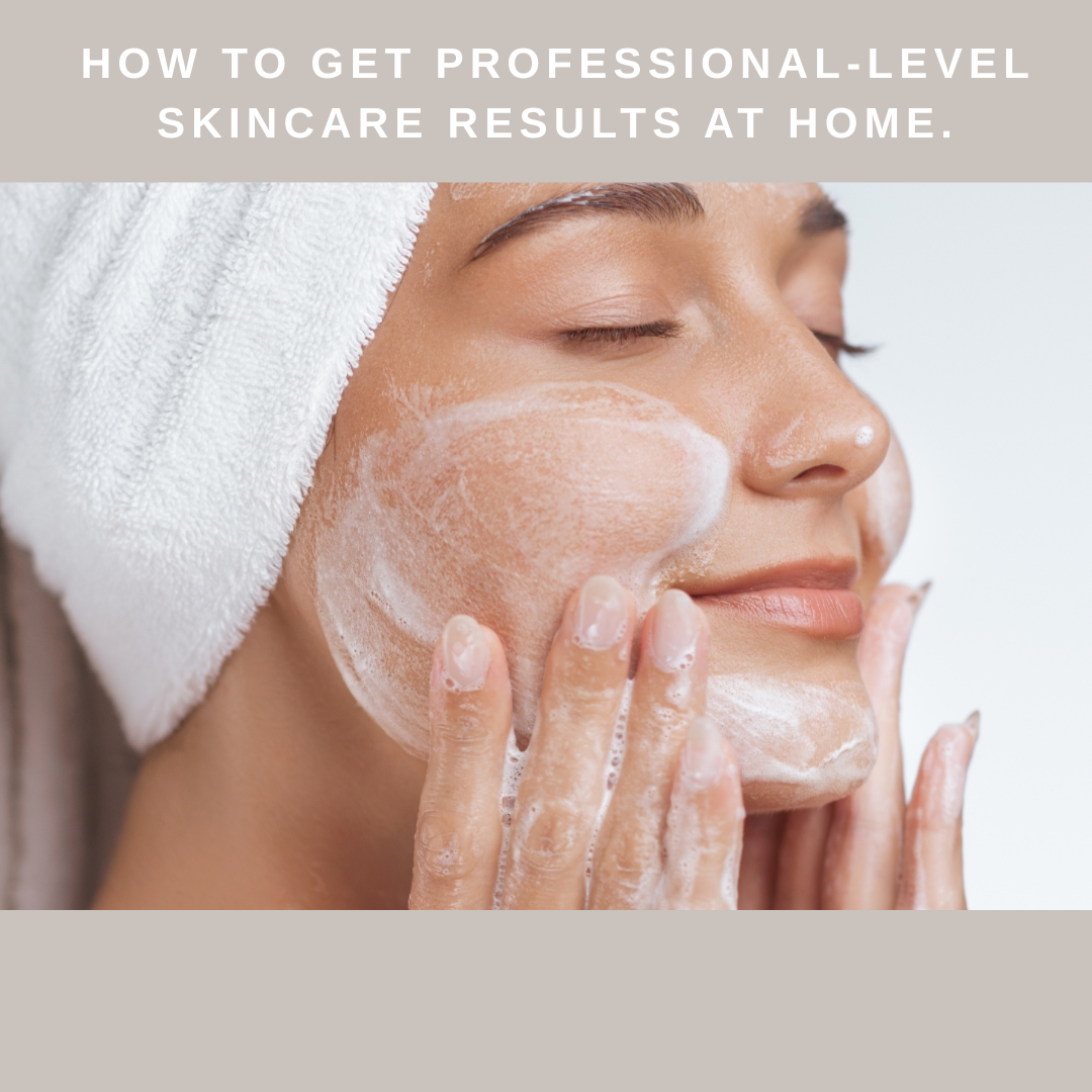 How to Get Professional-Level Skincare Results at Home